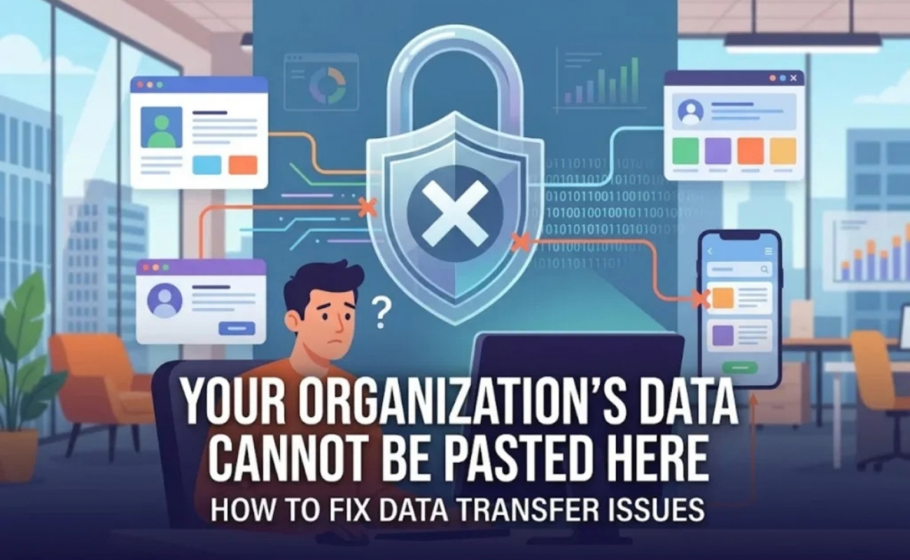 Why Does It Say Your Organization's Data Cannot Be Pasted Here? (Quick Fixes 2026)